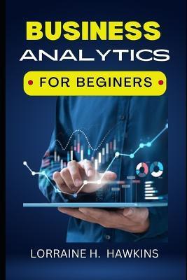 Business Analytics for Beginners - Lorraine H. Hawkins