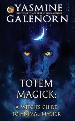 Totem Magick: A Witch's Guide to Animal Magick - Yasmine Galenorn