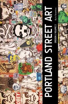 Portland Street Art Volume Two (Revised Edition): A Visual Time Capsule Beyond Graffiti - A. Tarantino
