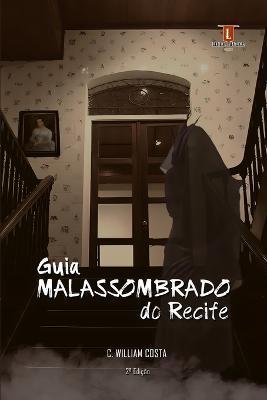 Guia Malassombrado do Recife: Volume I - C. William Costa
