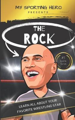 My Sporting Hero: The Rock: Learn all about your favorite wrestling star - Rob Green