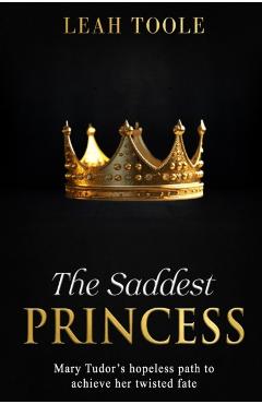 The Saddest Princess - Leah Toole