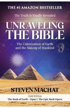 Poza produsului Unraveling the Bible: The Colonization of Earth and the Making of Mankind - Steven Machat