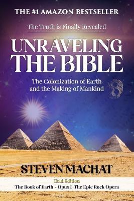 Unraveling the Bible: The Colonization of Earth and the Making of Mankind - Steven Machat