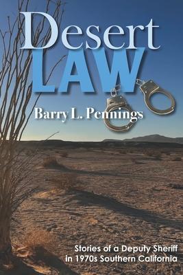 Desert Law: Stories of a Deputy Sheriff in 1970s Southern California - Barry L. Pennings