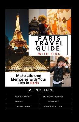 The Complete Paris travel guide with Kids: Make Lifelong Memories with Your Kids in Paris - Dallas J. Gresham