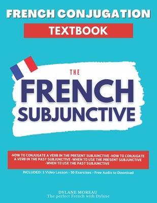 French Conjugation Textbook - The French Subjunctive: Master the French Subjunctive in One Course - Dylane Moreau