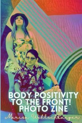 Pride Body Positivity To the Front! Zine - Marisa Wohlschlaeger