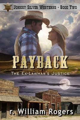 Payback - Johnny Silver Westerns - Book 2: The Ex-Lawman's Justice - R. William Rogers