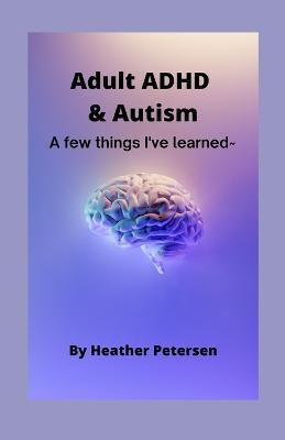 Adult ADHD & Autism: A few things I've learned - Heather Petersen