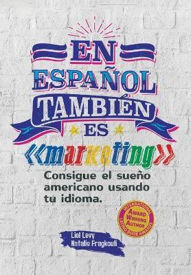 En español también es marketing: Consigue el sueño americano usando tu idioma - Liel Levy