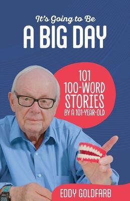 It's Going to Be a Big Day: 101 100-Word Stories by a 101-Year-Old - Eddy Goldfarb