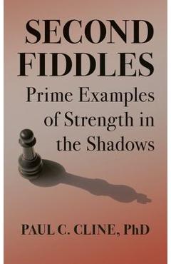 Coperta cărții 'Second Fiddles: Prime Examples of Strength in the Shadows - Paul C. Cline'