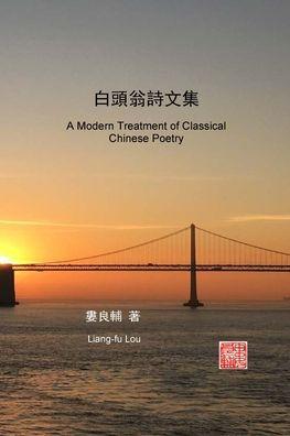 白頭翁詩文集 (A Modern Treatment of Classical Chinese Poetry) - 婁良輔 (liang-fu Lou)