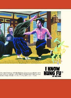 I Know Kung Fu: An Illustrated Tribute to Kung Fu Movies, Moves and Masters - Rex Koo