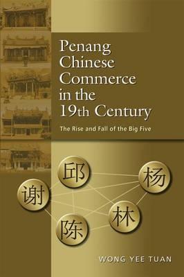 Penang Chinese Commerce in the 19th Century: The Rise and Fall of the Big Five - Wong Yee Tuan