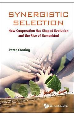 Poza produsului Synergistic Selection: How Cooperation Has Shaped Evolution and the Rise of Humankind - Peter A. Corning
