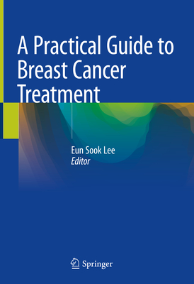 A Practical Guide to Breast Cancer Treatment - Eun Sook Lee
