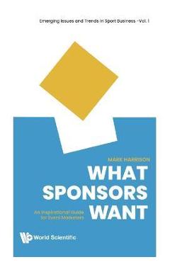 Coperta cărții 'What Sponsors Want: An Inspirational Guide for Event Marketers - Mark Harrison'