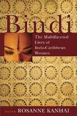 Bindi: The Multifaceted Lives of Indo-Caribbean Women - Rosanne Kanhai