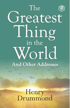 The Greatest Thing in the World: Experience the Enduring Power of Love - Henry Drummond