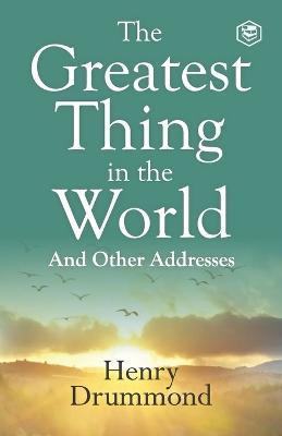 The Greatest Thing in the World: Experience the Enduring Power of Love - Henry Drummond