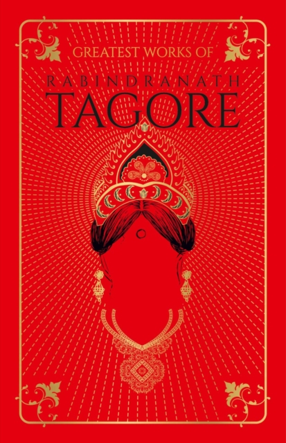 Greatest Works of Rabindranath Tagore: Deluxe Hardbound Edition - Rabindranath Tagore