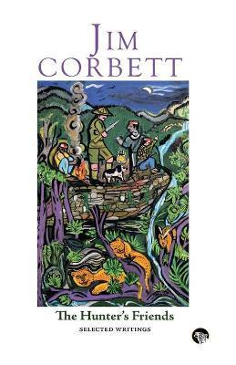The Hunter's Friends: Selected Writings - Jim Corbett