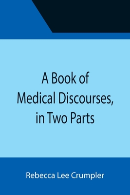 A Book of Medical Discourses, in Two Parts - Rebecca Lee Crumpler