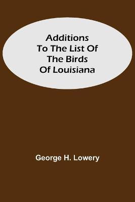 Additions to the List of the Birds of Louisiana - George H. Lowery