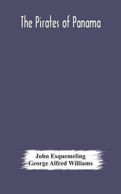 The pirates of Panama: or; The buccaneers of America, a true account of the famous adventures and daring deeds of Sir Henry Morgan and other - John Esquemeling