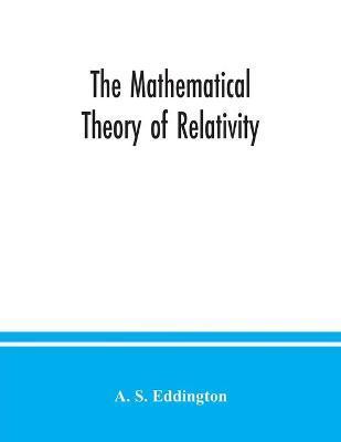 The mathematical theory of relativity - A. S. Eddington
