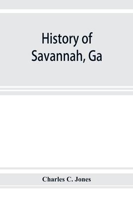 History of Savannah, Ga.; from its settlement to the close of the eighteenth century - Charles C. Jones