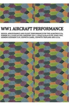 Poza produsului Ww1 Aircraft Performance: DESIGN, AERODYNAMICS AND FLIGHT PERFORMANCE FOR THE ALBATROS D.Va, FOKKER Dr.I, D.VIIF & D.VIII, NIEUPORT 28.C1, PFALZ - Anders F. Jonsson