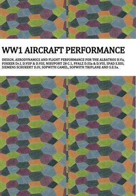 Ww1 Aircraft Performance: DESIGN, AERODYNAMICS AND FLIGHT PERFORMANCE FOR THE ALBATROS D.Va, FOKKER Dr.I, D.VIIF & D.VIII, NIEUPORT 28.C1, PFALZ - Anders F. Jonsson