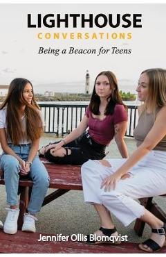Coperta cărții 'Lighthouse Conversations: Being a Beacon for Teens - Jennifer Ollis Blomqvist'