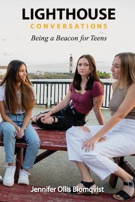 Lighthouse Conversations: Being a Beacon for Teens - Jennifer Ollis Blomqvist
