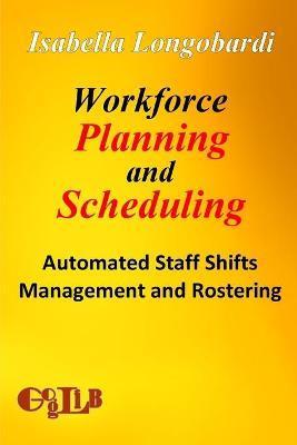 Workforce Planning and Scheduling: Automated Staff Shifts Management and Rostering - Isabella Longobardi