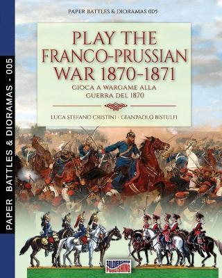 Play the Franco-Prussian war 1870-1871: Gioca a Wargame alla guerra del 1870 - Luca Stefano Cristini