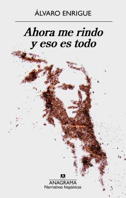 Ahora Me Rindo Y Eso Es Todo - Alvaro Enrigue