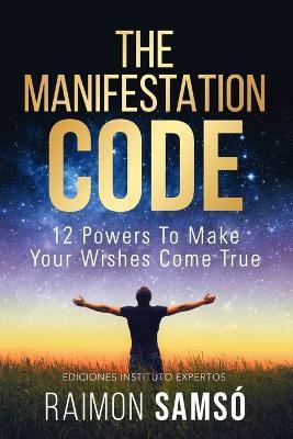 The Manifestation Code: 12 powers to make your wishes come true - Raimon Samsó