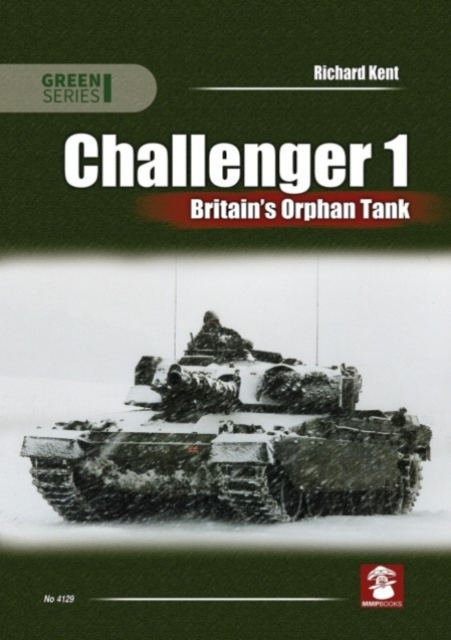 Challenger 1. Britain's Orphan Tank - Richard Kent