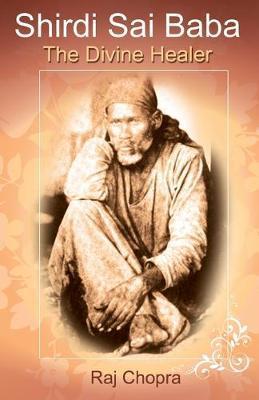 Shirdi Sai Baba: The divine Healer - Raj Chopra