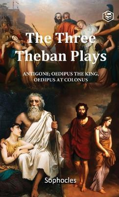 The Three Theban Plays: Antigone, Oedipus the King, Oedipus at Colonus (Penguin Classics) - Sophocles