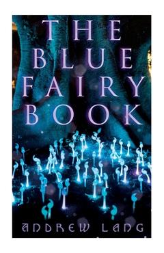 Coperta cărții 'The Blue Fairy Book: The Enchanted Tales of Fantastic & Magical Adventures - Andrew Lang'