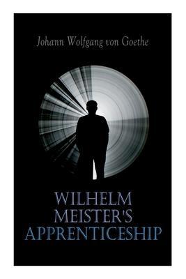 Wilhelm Meister's Apprenticeship: German Literature Classic - Johann Wolfgang Von Goethe