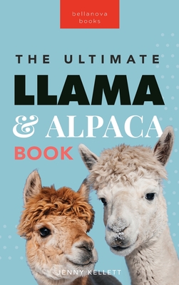 Llamas & Alpacas The Ultimate Llama & Alpaca Book: 100+ Amazing Llama & Alpaca Facts, Photos, Quiz + More - Jenny Kellett
