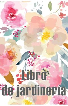 Coperta cărții 'Libro de jardinería: Jardinera diaria para principiantes y ávidos jardineros, flores, frutas, plantación de hortalizas'