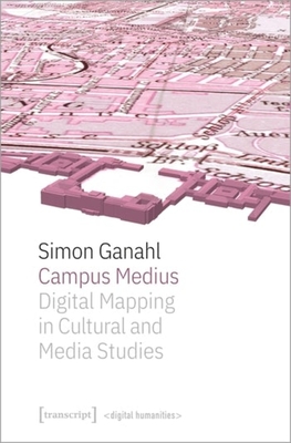 Campus Medius: Digital Mapping in Cultural and Media Studies - 