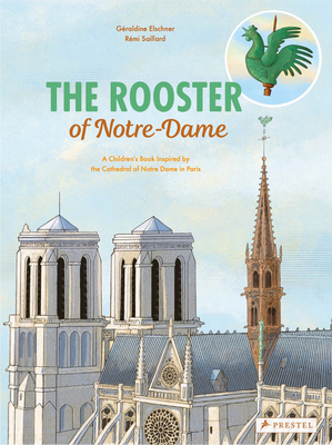 The Rooster of Notre Dame: A Children's Book Inspired by the Cathedral of Notre Dame in Paris - Géraldine Elschner